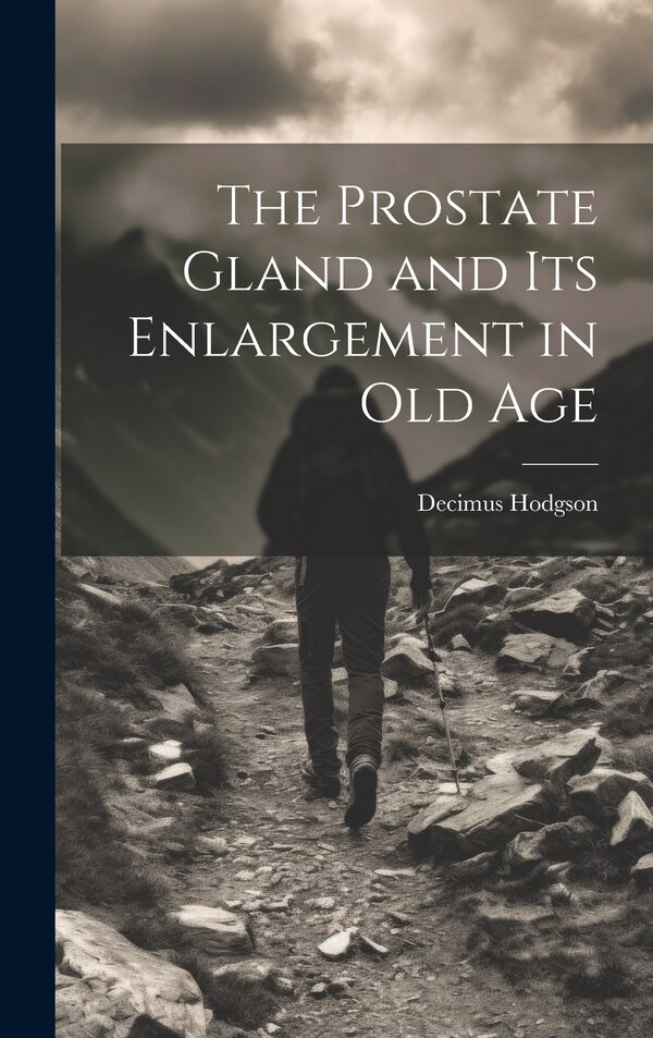 The Prostate Gland and Its Enlargement in Old Age by Decimus Hodgson, Hardcover | Indigo Chapters
