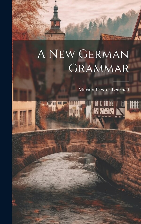 A New German Grammar by Marion Dexter Learned, Hardcover | Indigo Chapters