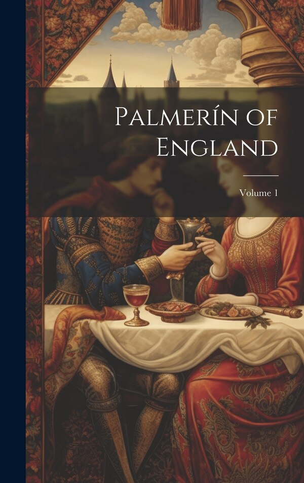 Palmerín of England; Volume 1 by Anonymous, Hardcover | Indigo Chapters