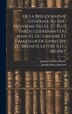 De La Bibliographie Générale Au Dix-Neuvième Siècle Et Plus Particulièrement Du Manuel Du Libraire Et L'Amateur De Livres [By J.C. Brunet]