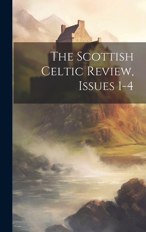 The Scottish Celtic Review Issues 1-4 by Anonymous, Hardcover | Indigo Chapters