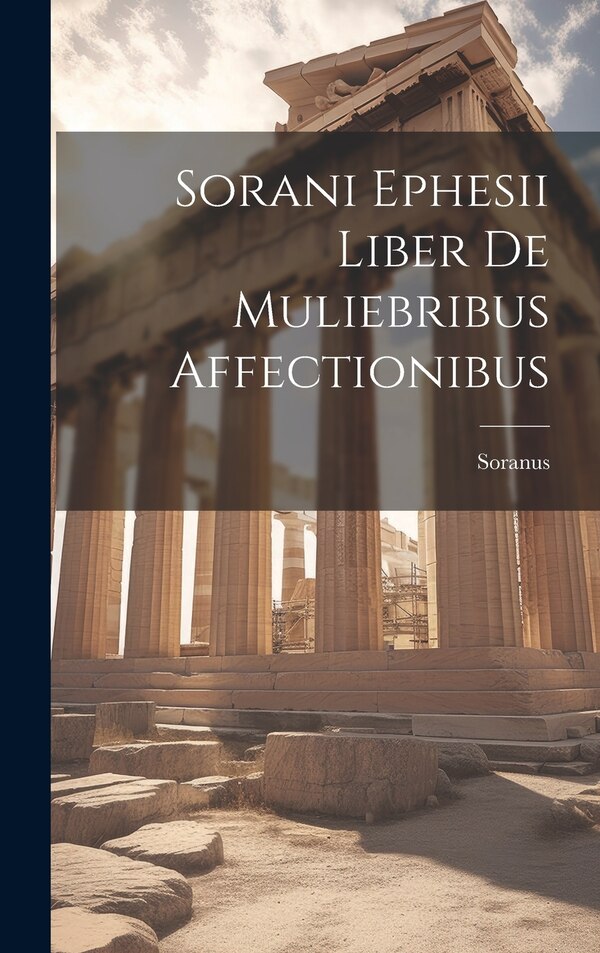 Sorani Ephesii Liber De Muliebribus Affectionibus by Soranus, Hardcover | Indigo Chapters