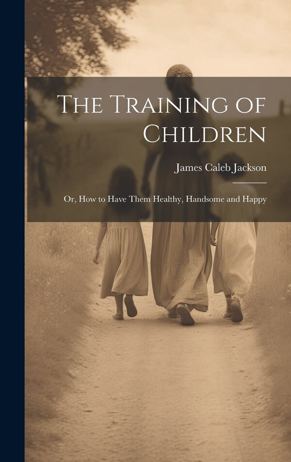 The Training of Children by James Caleb Jackson, Hardcover | Indigo Chapters
