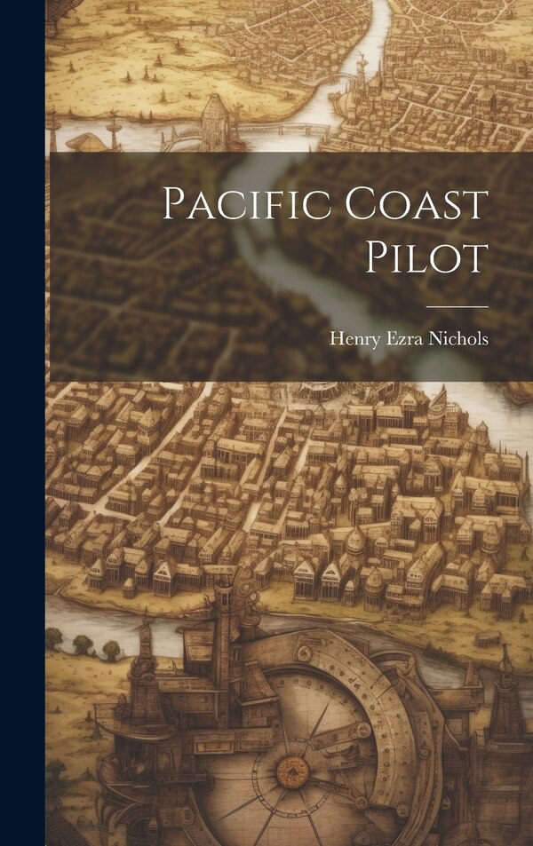 Pacific Coast Pilot by Henry Ezra Nichols, Hardcover | Indigo Chapters