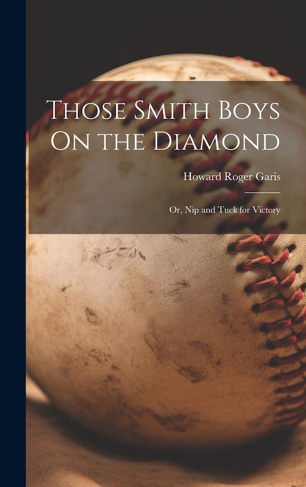 Those Smith Boys On the Diamond by Howard Roger Garis, Hardcover | Indigo Chapters