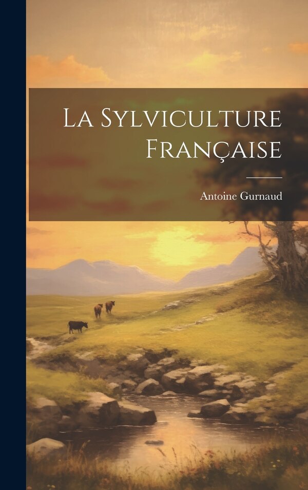La Sylviculture Française by Antoine Gurnaud, Hardcover | Indigo Chapters