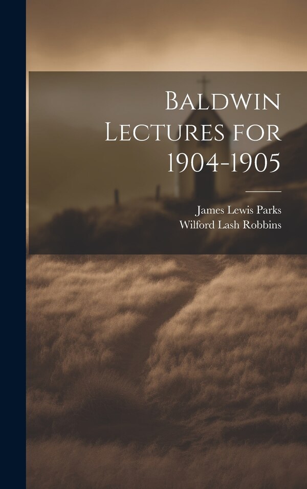 Baldwin Lectures for 1904-1905 by Wilford Lash Robbins, Hardcover | Indigo Chapters