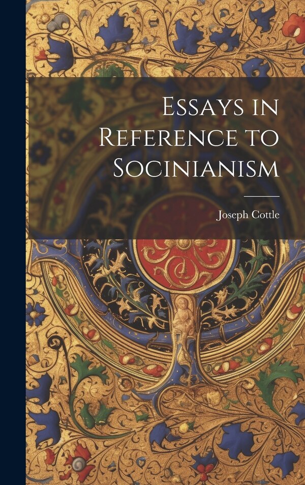 Essays in Reference to Socinianism by Joseph Cottle, Hardcover | Indigo Chapters