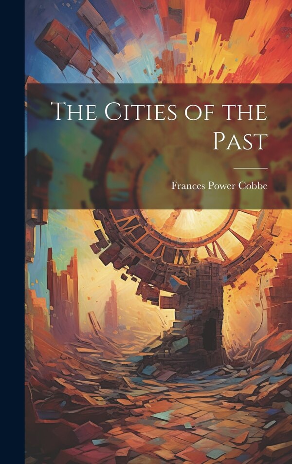 The Cities of the Past by Frances Power Cobbe, Hardcover | Indigo Chapters