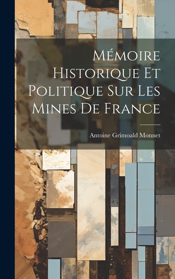 Mémoire Historique Et Politique Sur Les Mines De France by Antoine Grimoald Monnet, Hardcover | Indigo Chapters