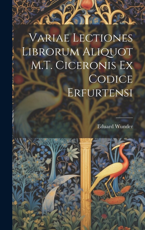 Variae Lectiones Librorum Aliquot M.T. Ciceronis Ex Codice Erfurtensi by Eduard Wunder, Hardcover | Indigo Chapters