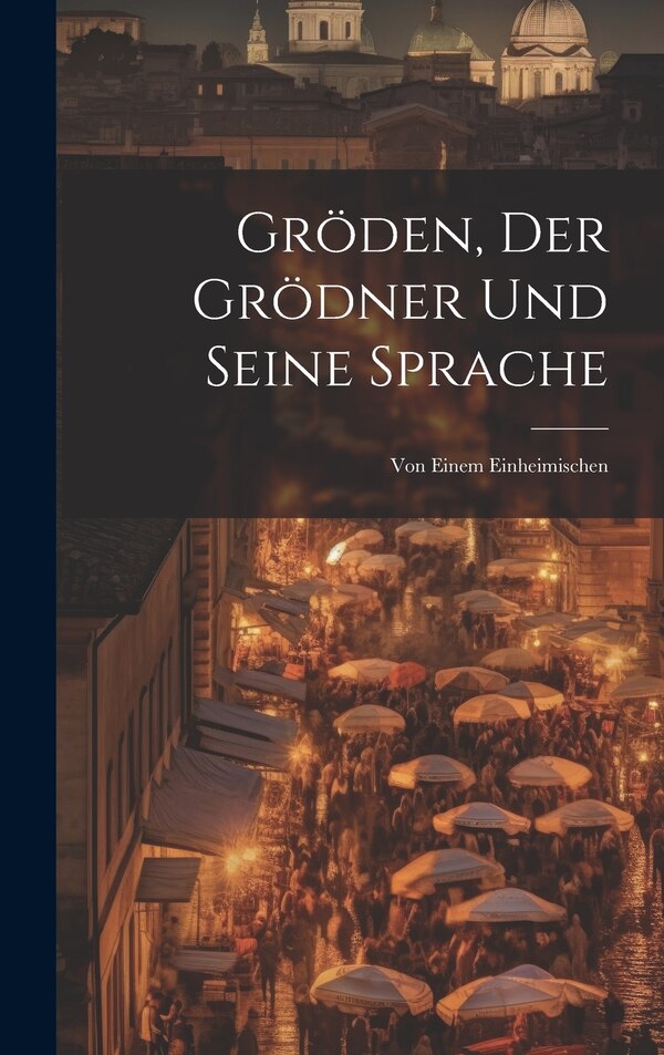 Gröden Der Grödner Und Seine Sprache by Anonymous, Hardcover | Indigo Chapters