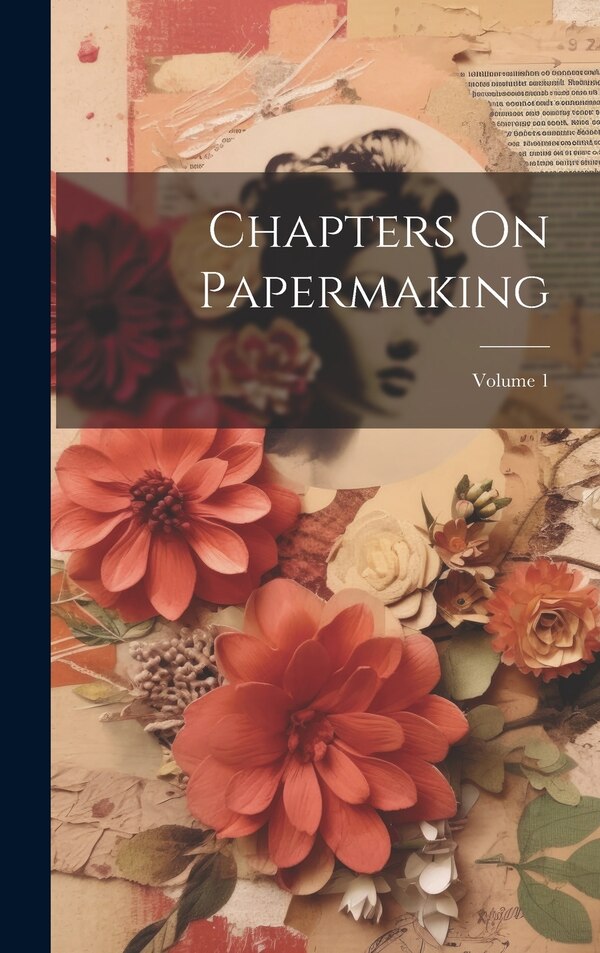 Chapters On Papermaking; Volume 1 by Anonymous, Hardcover | Indigo Chapters