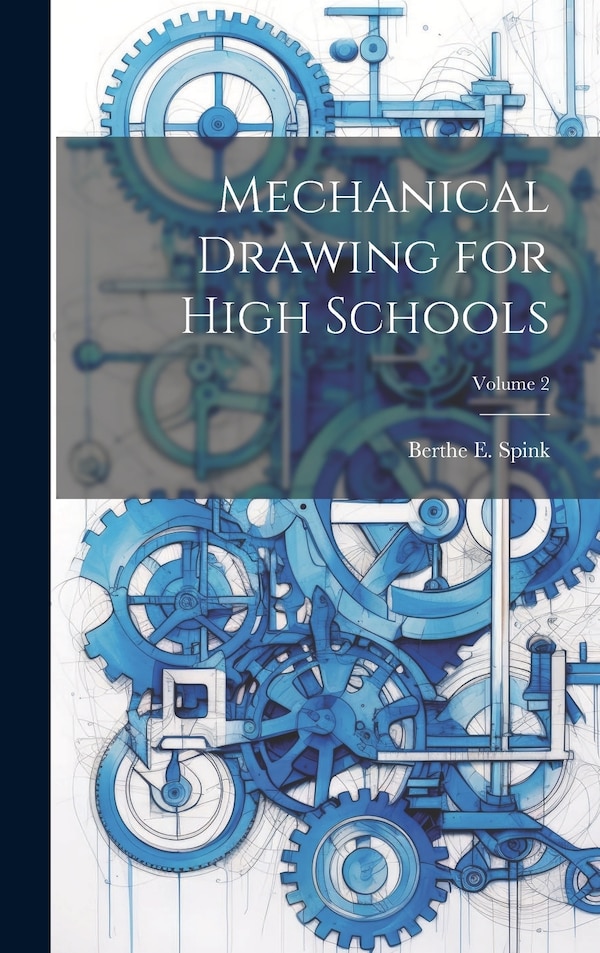 Mechanical Drawing for High Schools; Volume 2 by Berthe E Spink, Hardcover | Indigo Chapters