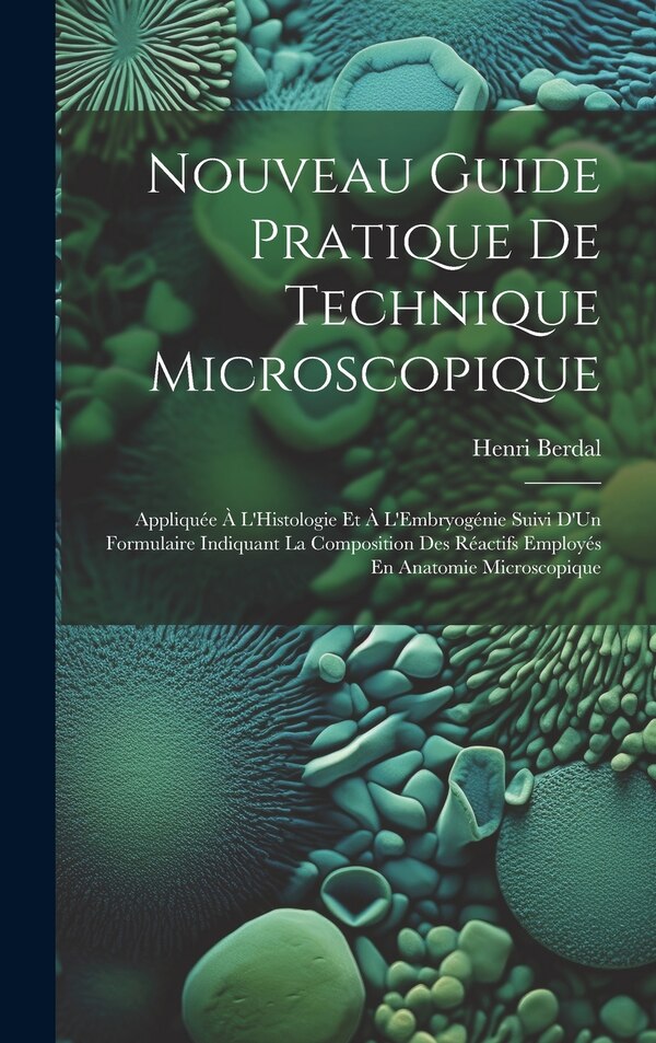 Nouveau Guide Pratique De Technique Microscopique by Henri Berdal, Hardcover | Indigo Chapters
