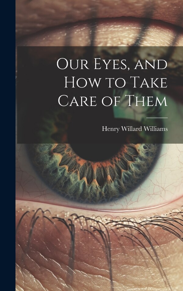 Our Eyes and How to Take Care of Them by Henry Willard Williams, Hardcover | Indigo Chapters
