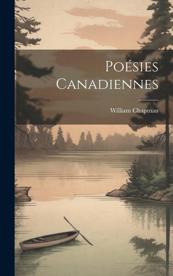 Poésies Canadiennes by William Chapman, Hardcover | Indigo Chapters