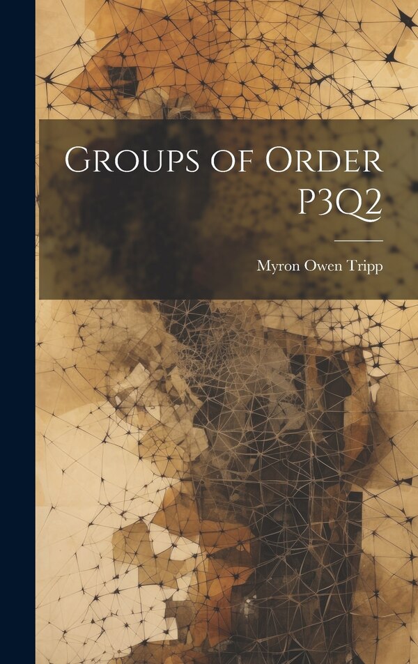 Groups of Order P3Q2 by Myron Owen Tripp, Hardcover | Indigo Chapters