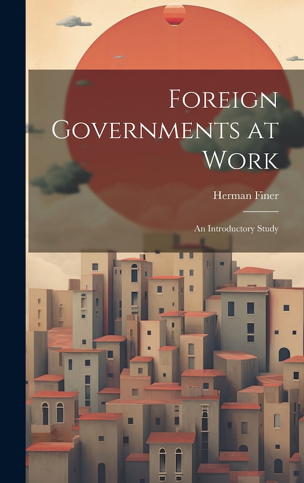 Foreign Governments at Work by Herman Finer, Hardcover | Indigo Chapters