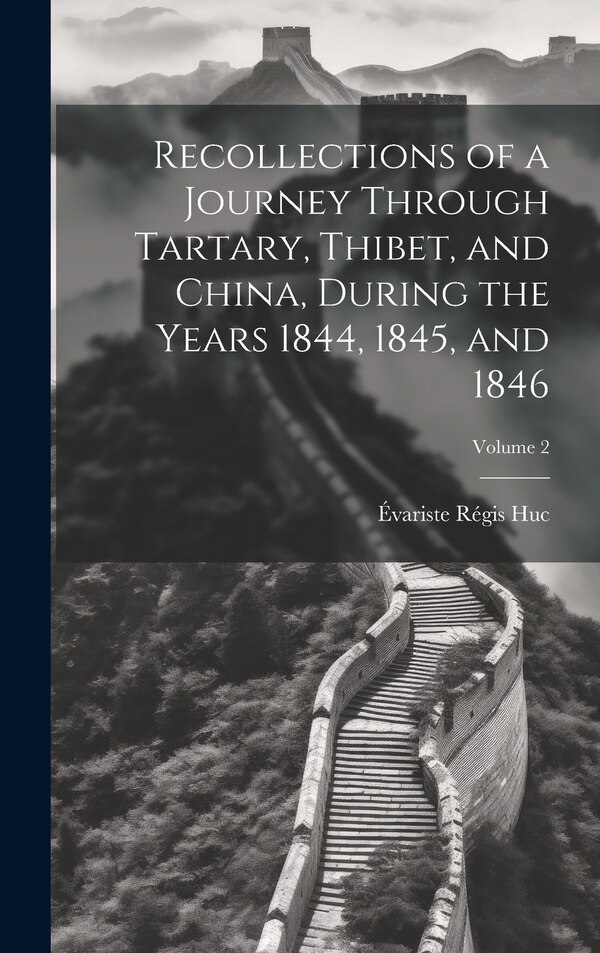 Recollections of a Journey Through Tartary Thibet and China During the Years 1844 1845 and 1846; Volume 2 by Évariste Régis Huc, Hardcover