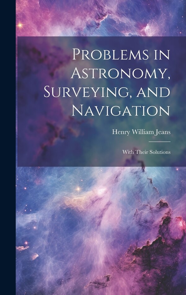 Problems in Astronomy Surveying and Navigation by Henry William Jeans, Hardcover | Indigo Chapters