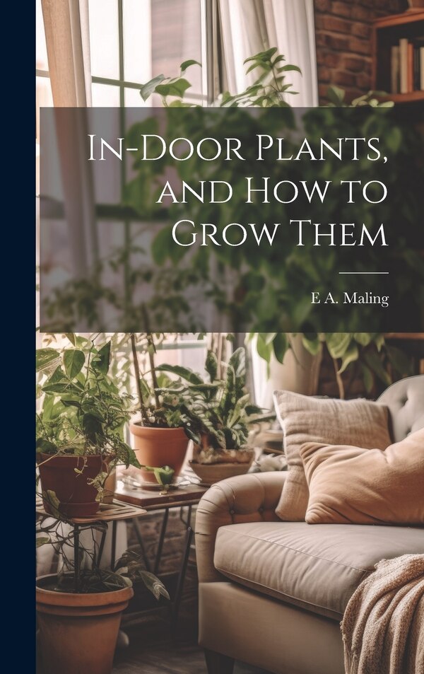 In-Door Plants and How to Grow Them by E A Maling, Hardcover | Indigo Chapters