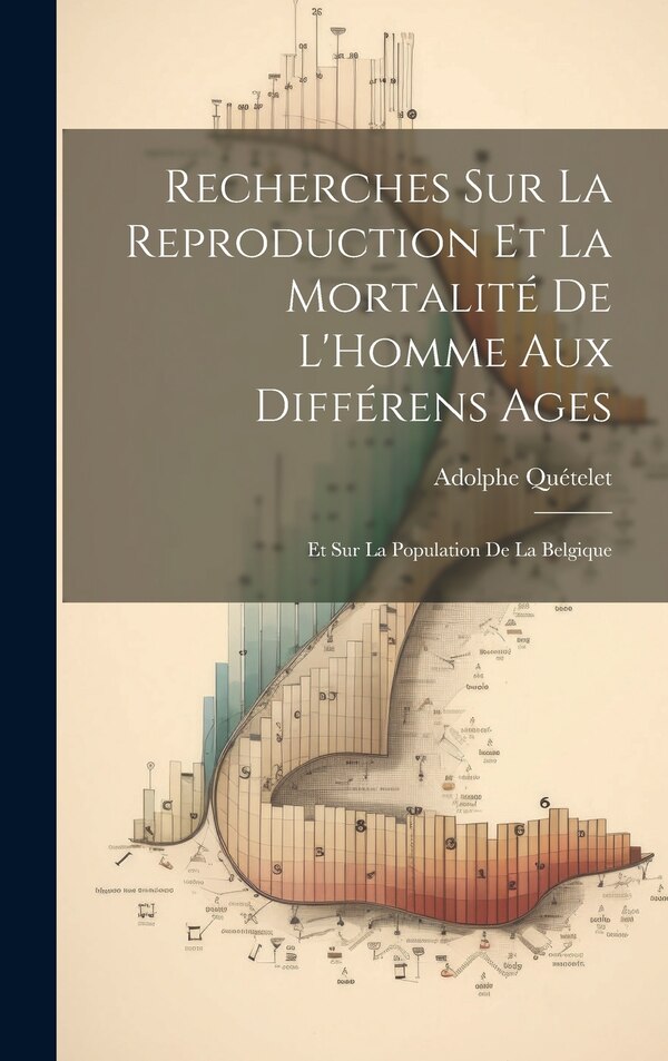 Recherches Sur La Reproduction Et La Mortalité De L'Homme Aux Différens Ages by Adolphe Quételet, Hardcover | Indigo Chapters