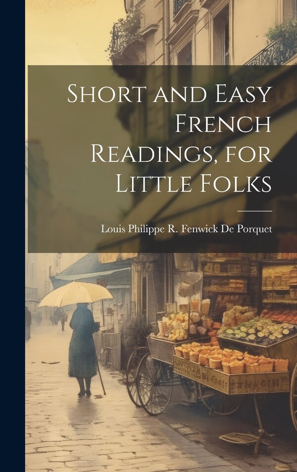 Short and Easy French Readings for Little Folks by Louis Philippe R Fenwick De Porquet, Hardcover | Indigo Chapters
