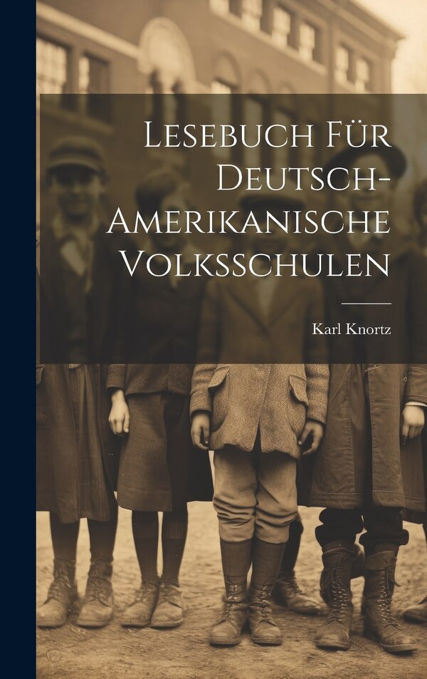 Lesebuch Für Deutsch-Amerikanische Volksschulen by Karl Knortz, Hardcover | Indigo Chapters