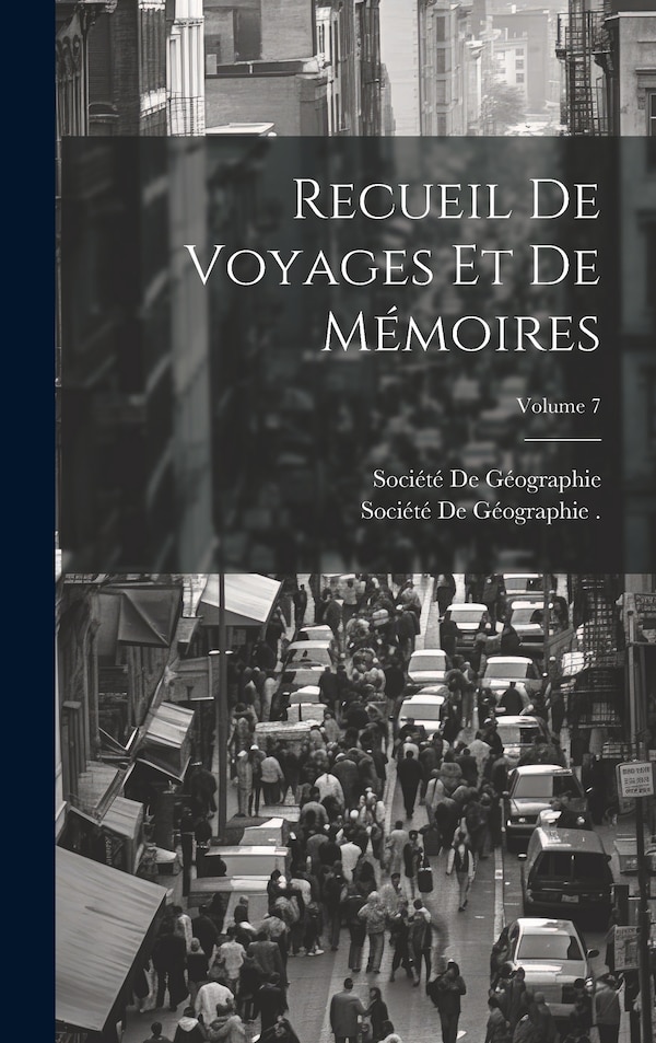 Recueil De Voyages Et De Mémoires; Volume 7 by Société De Géographie (france), Hardcover | Indigo Chapters