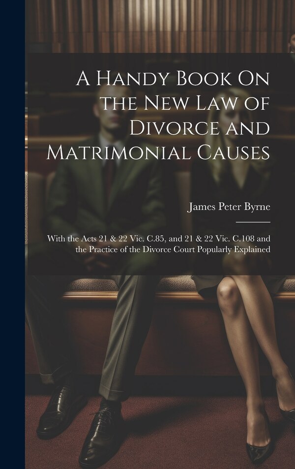 A Handy Book On the New Law of Divorce and Matrimonial Causes by James Peter Byrne, Hardcover | Indigo Chapters