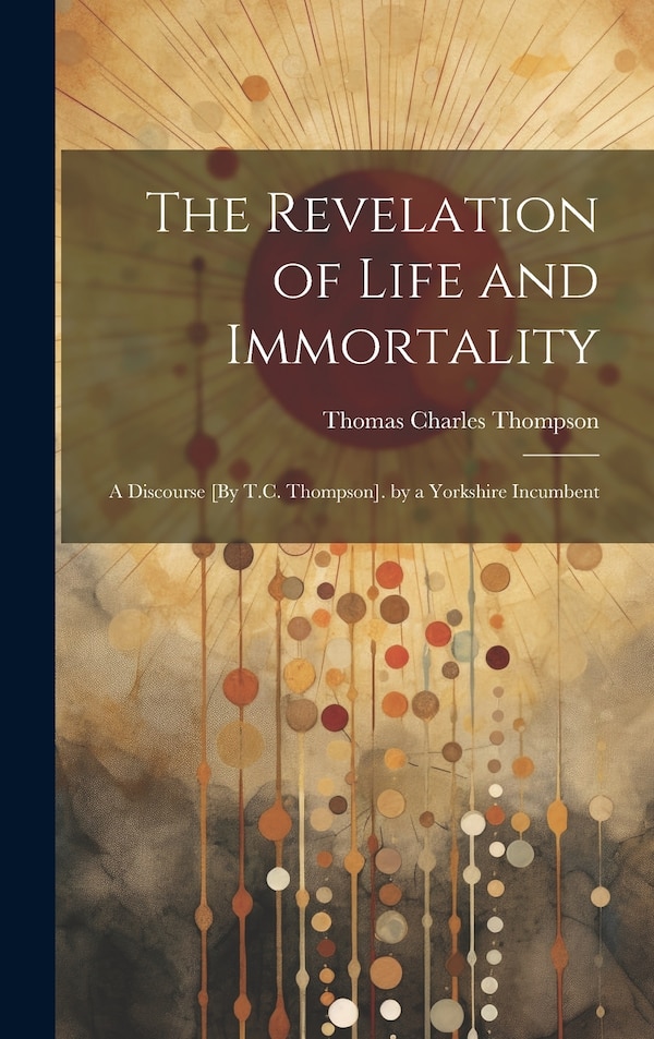 The Revelation of Life and Immortality by Thomas Charles Thompson, Hardcover | Indigo Chapters