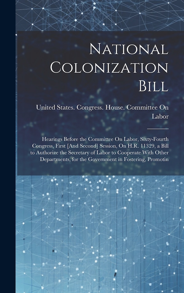 National Colonization Bill by United States Congress House Commi, Hardcover | Indigo Chapters