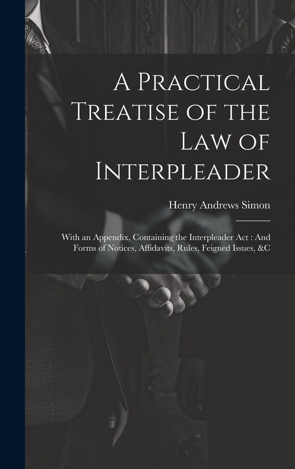 A Practical Treatise of the Law of Interpleader by Henry Andrews Simon, Hardcover | Indigo Chapters