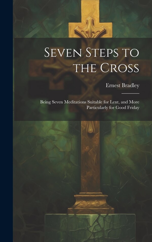 Seven Steps to the Cross by Ernest Bradley, Hardcover | Indigo Chapters