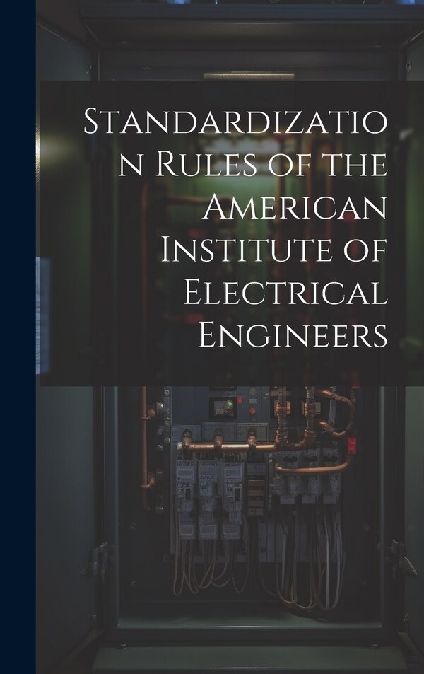 Standardization Rules of the American Institute of Electrical Engineers by Anonymous, Hardcover | Indigo Chapters
