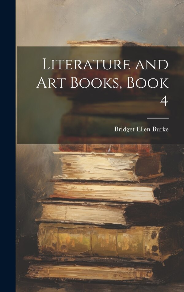 Literature and Art Books Book 4 by Bridget Ellen Burke, Hardcover | Indigo Chapters