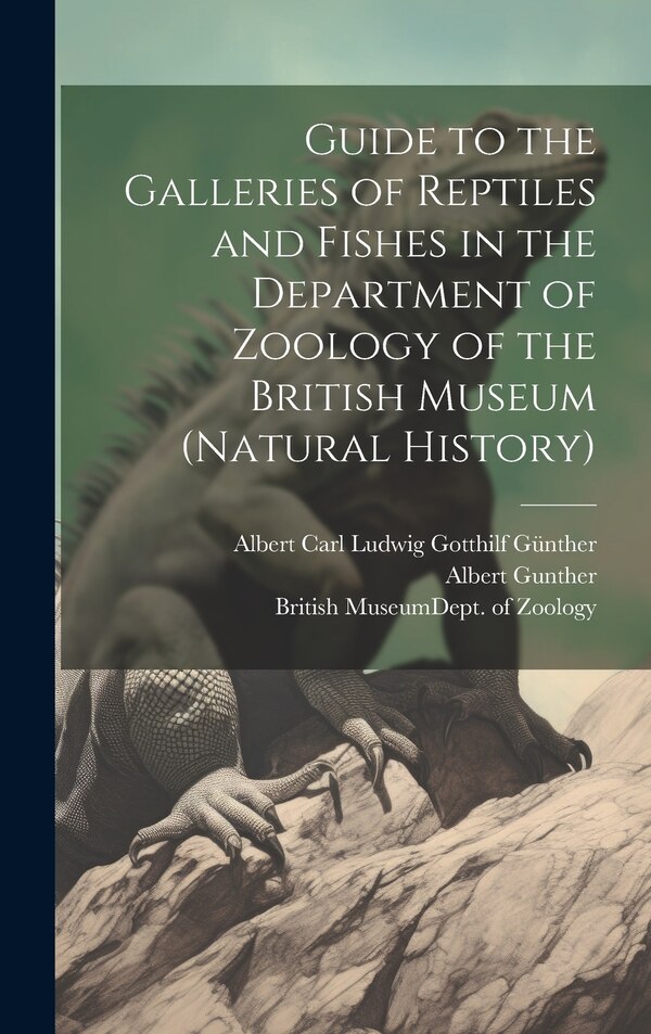Guide to the Galleries of Reptiles and Fishes in the Department of Zoology of the British Museum (Natural History) by Albert Gunther, Hardcover
