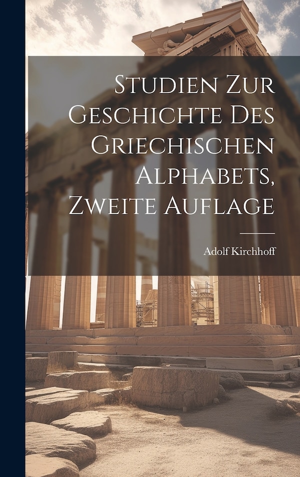 Studien zur Geschichte des Griechischen Alphabets Zweite Auflage by Adolf Kirchhoff, Hardcover | Indigo Chapters