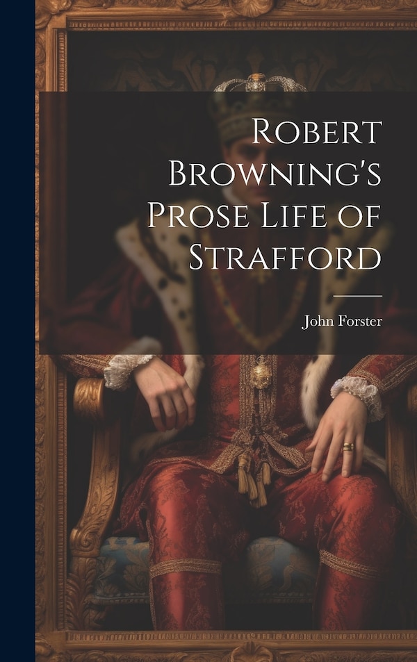 Robert Browning's Prose Life of Strafford by John Forster, Hardcover | Indigo Chapters