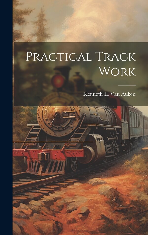 Practical Track Work by Kenneth L Van Auken, Hardcover | Indigo Chapters