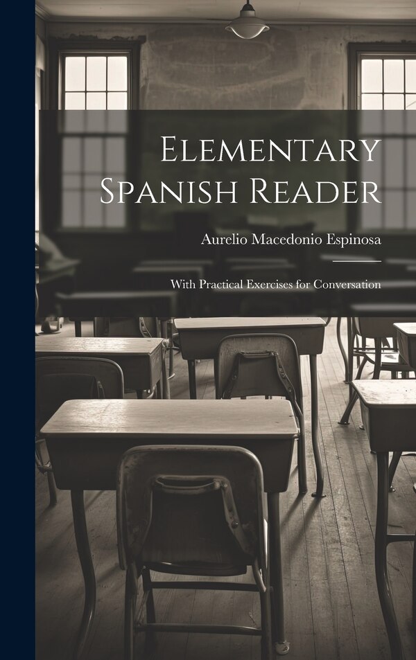 Elementary Spanish Reader by Aurelio Macedonio Espinosa, Hardcover | Indigo Chapters