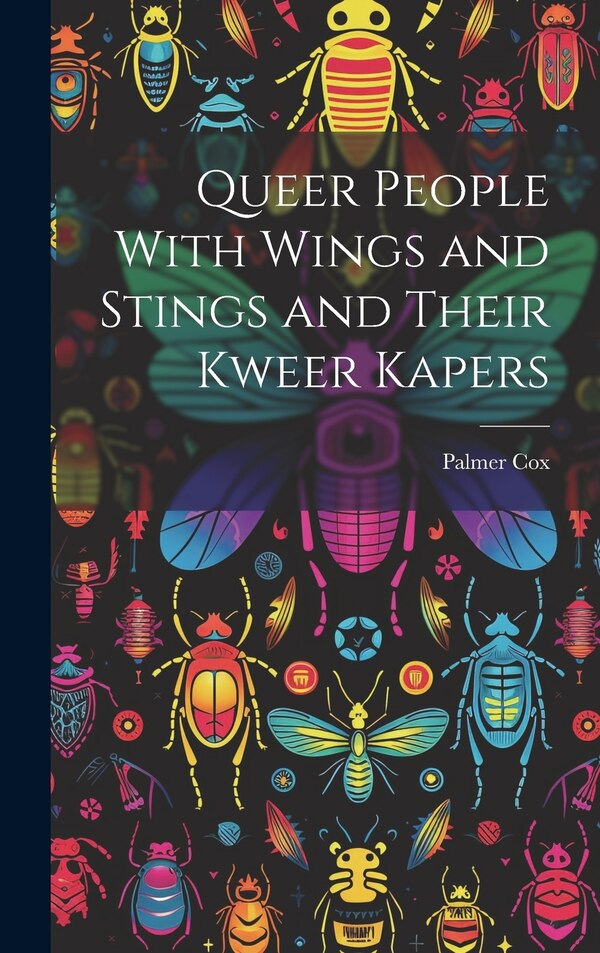 Queer People With Wings and Stings and Their Kweer Kapers by Palmer Cox, Hardcover | Indigo Chapters