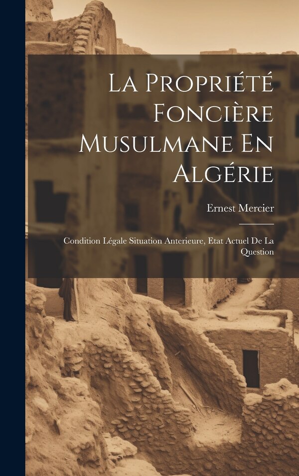 La Propriété Foncière Musulmane En Algérie by Ernest Mercier, Hardcover | Indigo Chapters