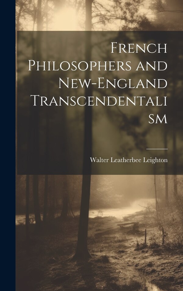 French Philosophers and New-England Transcendentalism by Walter Leatherbee Leighton, Hardcover | Indigo Chapters