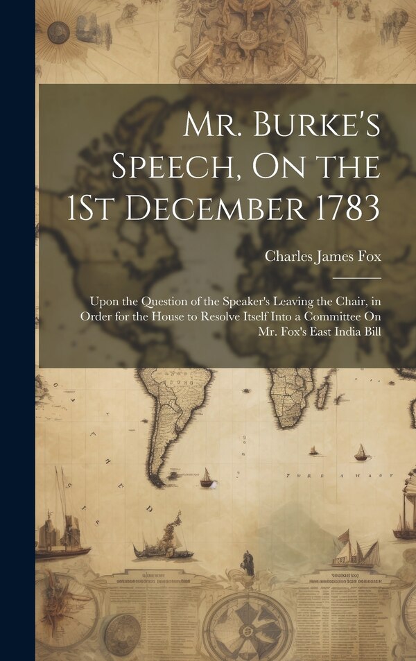 Mr. Burke's Speech On the 1St December 1783 by Charles James Fox, Hardcover | Indigo Chapters