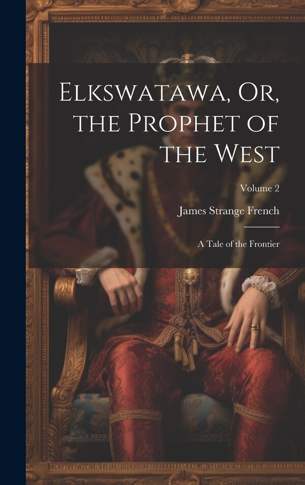 Elkswatawa Or the Prophet of the West by James Strange French, Hardcover | Indigo Chapters