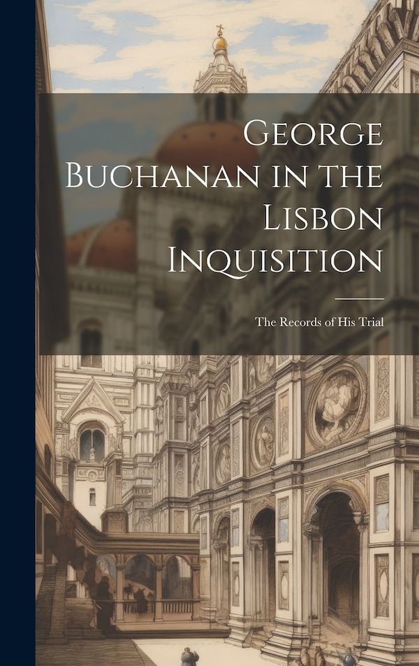 George Buchanan in the Lisbon Inquisition by Anonymous, Hardcover | Indigo Chapters