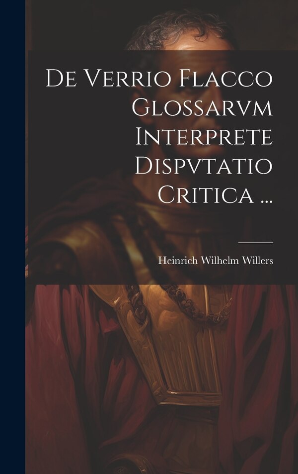 De Verrio Flacco Glossarvm Interprete Dispvtatio Critica . by Heinrich Wilhelm Willers, Hardcover | Indigo Chapters
