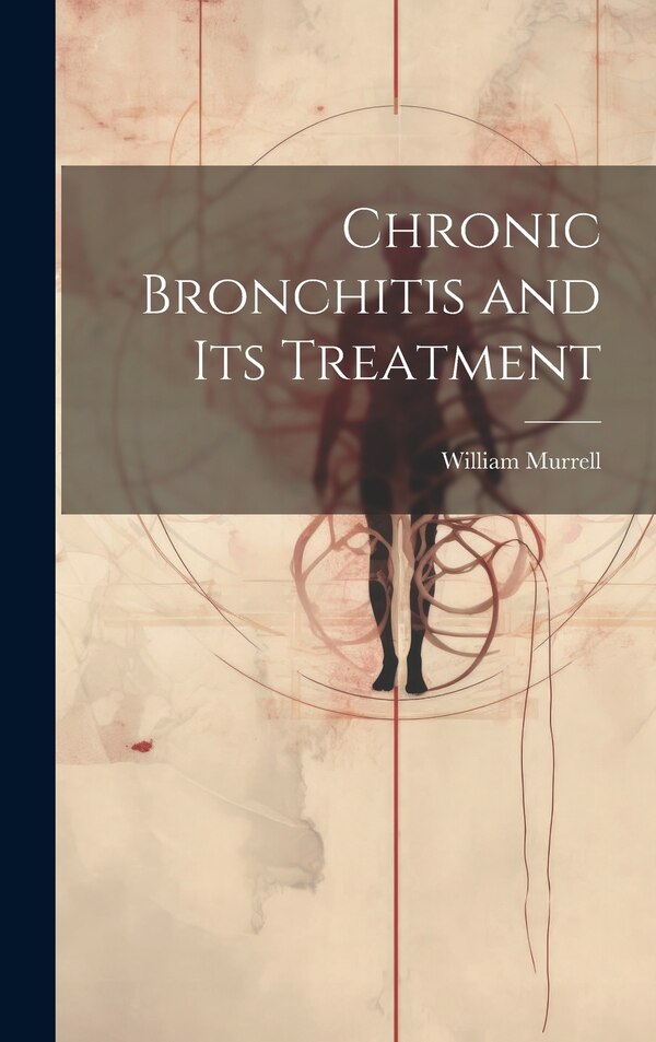 Chronic Bronchitis and Its Treatment by William Murrell, Hardcover | Indigo Chapters
